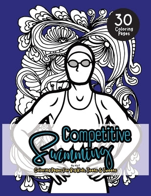 Competitive Swimming Coloring Book For Big Kids, Teens & Tweens: Motivational Color In Book Of Quotes For Swimmers and Athletes by Tyson, Allison