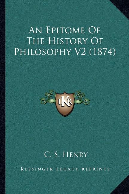 An Epitome Of The History Of Philosophy V2 (1874) by Henry, C. S.