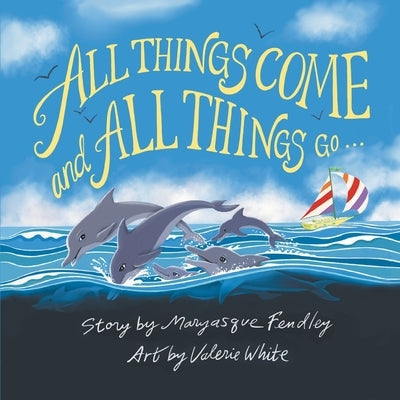 All Things Come and All Things Go by Fendley, Maryasque