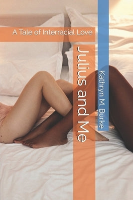 Julius and Me: A Tale of Interracial Love by Burke, Kathryn M.