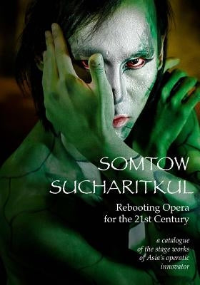 Rebooting Opera for the 21st Century: a catalogue of the stage works of Asia's operatic innovator by Sucharitkul, Somtow