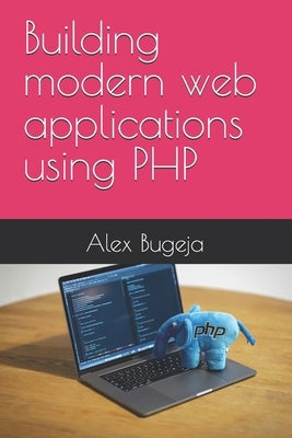 Building modern web applications using PHP by Bugeja, Alex