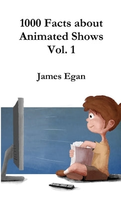 1000 Facts about Animated Shows Vol. 1 by Egan, James