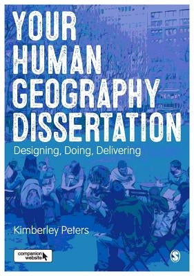 Your Human Geography Dissertation: Designing, Doing, Delivering by Peters, Kimberley
