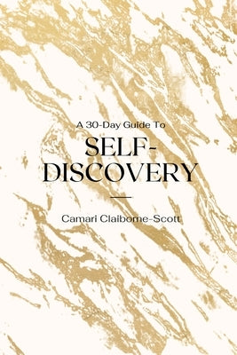 A 30-Day Guide To Self-Discovery: Self-Discovery Journal by Claiborne-Scott, Camari