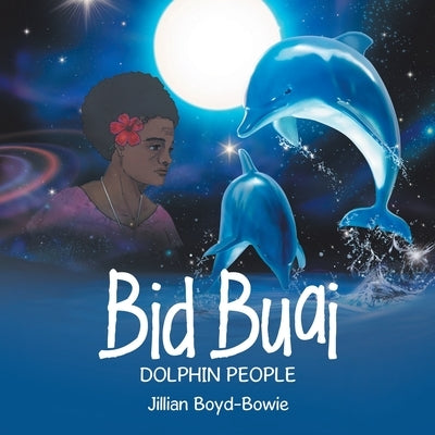 Bid Buai: Dolphin People by Boyd-Bowie, Jillian