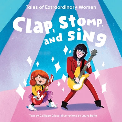 Clap, Stomp, and Sing: Tales of Extraordinary Women by Glass, Calliope