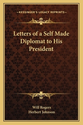 Letters of a Self Made Diplomat to His President by Rogers, Will