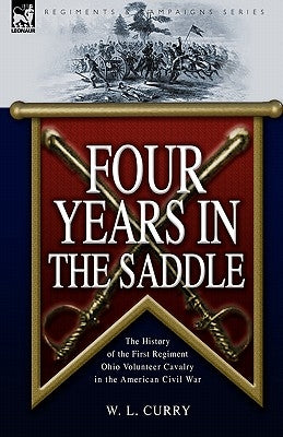 Four Years in the Saddle: the History of the First Regiment Ohio Volunteer Cavalry in the American Civil War by Curry, W. L.
