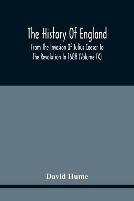 The History Of England From The Invasion Of Julius Caesar To The Revolution In 1688: Embellished With Engravings On Copper And Wood From Original Desi by Hume, David