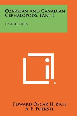 Ozarkian and Canadian Cephalopods, Part 1: Nautilicones by Ulrich, Edward Oscar