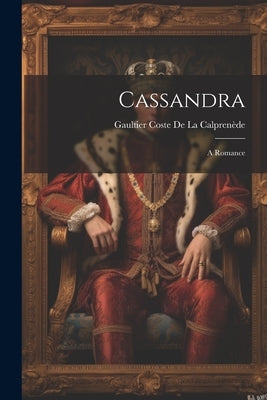 Cassandra: A Romance by de la Calprenède, Gaultier Coste