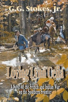 Loving Lynn Celia: A Novel of the French and Indian War on the Southern Frontier. by Stokes, G. G., Jr.