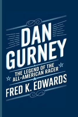 Dan Gurney: The Legend of the All-American Racer by K. Edwards, Fred