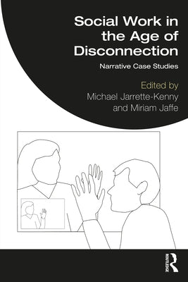 Social Work in the Age of Disconnection: Narrative Case Studies by Jarrette-Kenny, Michael