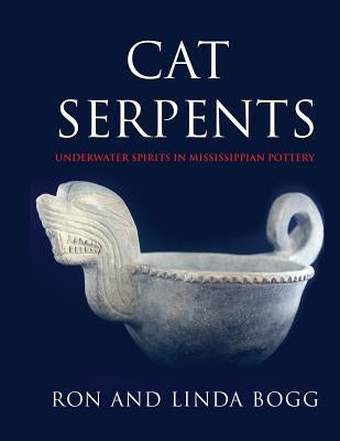 Cat Serpents: Underwater Spirits in Mississippian Pottery by Bogg, Ron