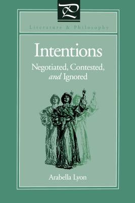Intentions: Negotiated, Contested, and Ignored by Lyon, Arabella