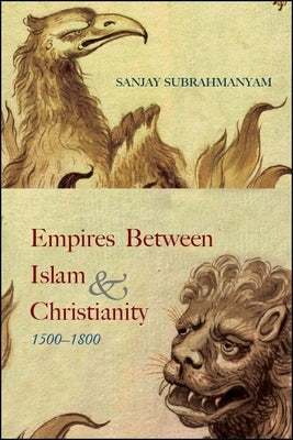 Empires between Islam and Christianity, 1500-1800 by Subrahmanyam, Sanjay
