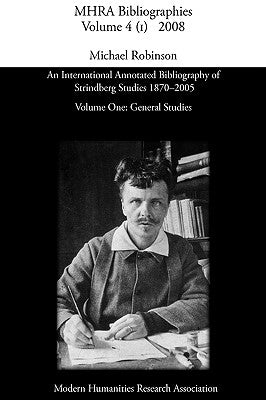 An International Annotated Bibliography of Strindberg Studies 1870-2005: Vol. 1, General Studies by Robinson, Michael