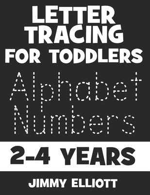 Letter Tracing For Toddlers 2-4 Years: Fun With Letters - Kids Tracing Activity Books - My First Toddler Tracing Book - Black Edition by Elliott, Jimmy