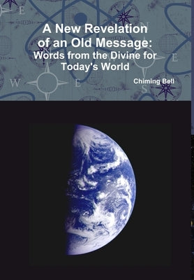 A New Revelation of an Old Message - Words From The Divine For Today's World by Bell, Chiming