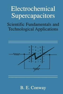 Electrochemical Supercapacitors: Scientific Fundamentals and Technological Applications by Conway, B. E.