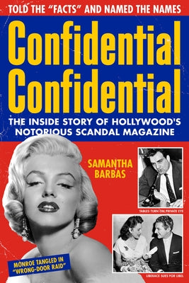 Confidential Confidential: The Inside Story of Hollywood's Notorious Scandal Magazine by Barbas, Samantha