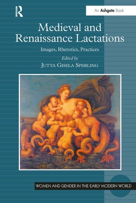 Medieval and Renaissance Lactations: Images, Rhetorics, Practices by Sperling, Jutta Gisela