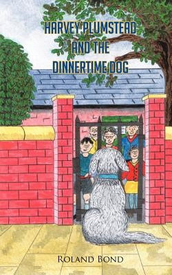 Harvey Plumstead and the Dinnertime Dog by Bond, Roland