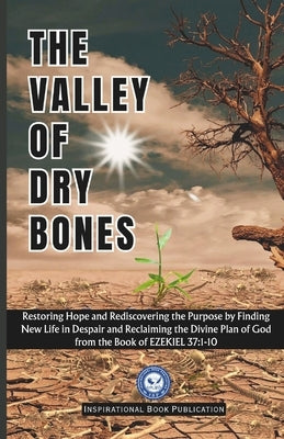 The Valley of Dry Bones: Restoring Hope and Rediscovering the Purpose by Finding New Life in Despair and Reclaiming the Divine Plan of God from by Publication, Inspirational Book