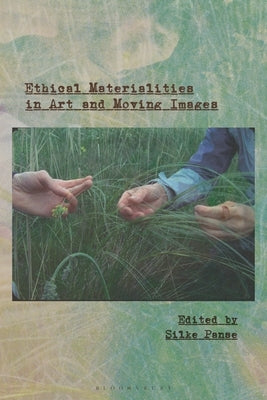 Ethical Materialities in Art and Moving Images by Panse, Silke
