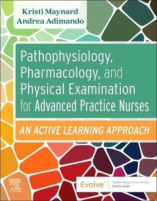 Pathophysiology, Pharmacology, and Physical Examination for Advanced Practice Nurses: An Active Learning Approach by Maynard, Kristi V.
