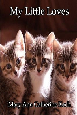 My Little Loves by Koch, Mary Ann Catherine