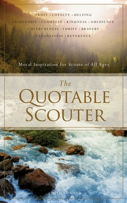 The Quotable Scouter: Moral Inspiration for Scouts of All Ages by Songer, Edith