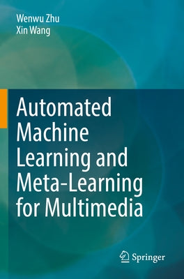 Automated Machine Learning and Meta-Learning for Multimedia by Zhu, Wenwu