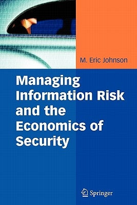 Managing Information Risk and the Economics of Security by Johnson, M. Eric