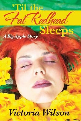 'Til the Fat Redhead Sleeps: A Big Apple Story by Wilson, Victoria