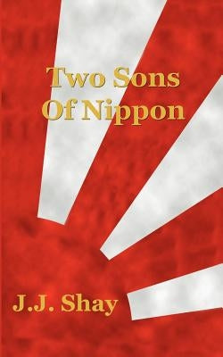 Two Sons of Nippon by Shay, J. J.