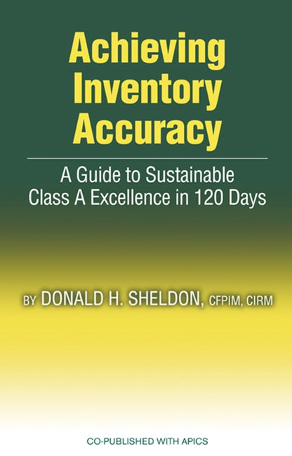 Achieving Inventory Accuracy: A Guide to Sustainable Class a Excellence in 120 Days by Sheldon, Donald