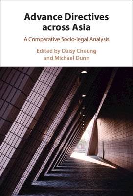 Advance Directives Across Asia: A Comparative Socio-Legal Analysis by Cheung, Daisy