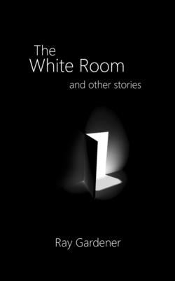 The White Room and Other Stories by Gardener, Ray