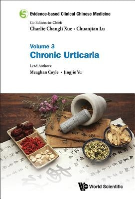 Evidence-Based Clinical Chinese Medicine - Volume 3: Chronic Urticaria by Xue, Charlie Changli