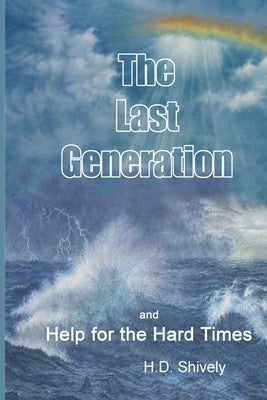 The Last Generation: An Expository Examination of Matthew 24 and 25 by Shively, H. Deborah