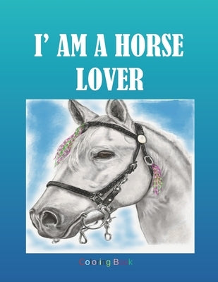 I' AM A HORSE LOVER Coloring Book: Adult Coloring Book for Horse Lovers with Large 8.5 x 11 pages by Draws, Kea