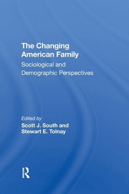 The Changing American Family: Sociological And Demographic Perspectives by South, Scott J.