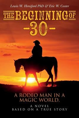 The Beginning of --30--: A Rodeo Man in a Magic World, a novel based on a true story by Napoletano, Al Martin