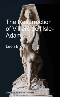 The Resurrection of Villiers de l'Isle-Adam by Bloy, Léon