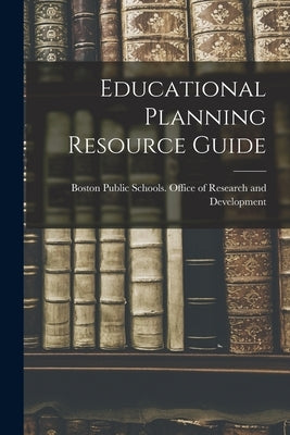 Educational Planning Resource Guide by Boston Public Schools Office of Rese