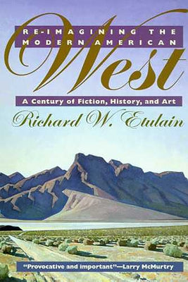 Reimagining the Modern American West: A Century of Fiction, History, and Art by Etulain, Richard W.