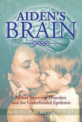 Aiden's Brain: The Underfunded Autism Epedemic by Scheiner, Albert P.